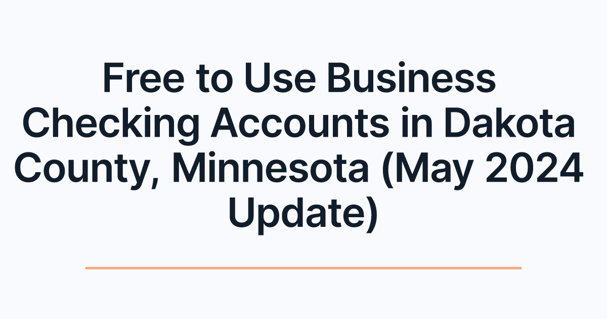 Free to Use Business Checking Accounts in Dakota County, Minnesota (May 2024 Update)
